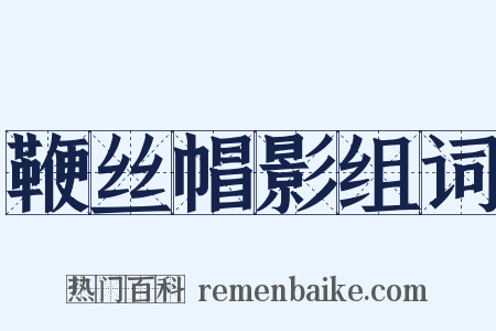 鞭丝帽影组词是什么意思的图片